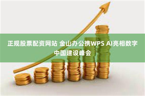 正规股票配资网站 金山办公携WPS AI亮相数字中国建设峰会