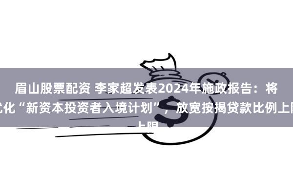 眉山股票配资 李家超发表2024年施政报告：将优化“新资本投资者入境计划”，放宽按揭贷款比例上限