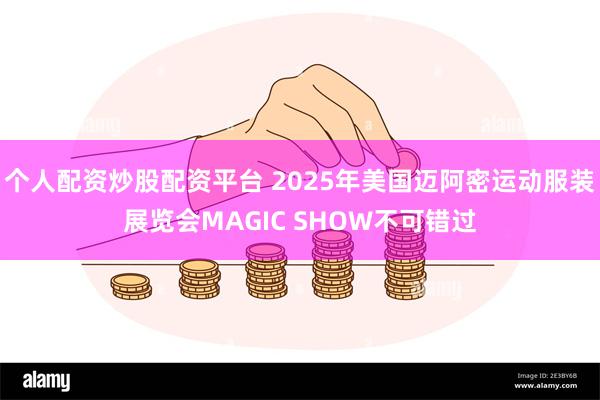 个人配资炒股配资平台 2025年美国迈阿密运动服装展览会MAGIC SHOW不可错过